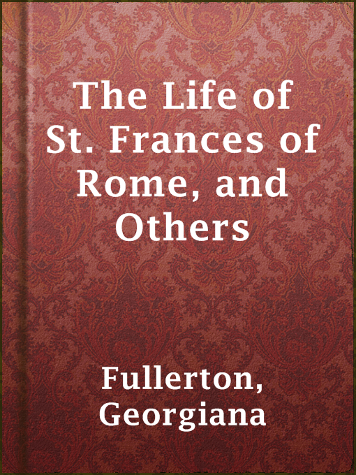 Title details for The Life of St. Frances of Rome, and Others by Georgiana Fullerton - Available